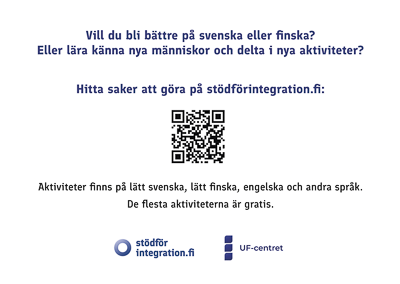 Vill du hitta något trevligt att görä? stödförintegration.fi. Vill du bli bättre på svenska eller finska? Eller lära känna nya människor och delta i nya aktiviteter?   Hitta saker att göra på stödförintegration.fi.  Aktiviteter finns på lätt svenska, lätt finska, engelska och andra språk. De flesta aktiviteterna är gratis. Stödförintegration.fi. UF-centret. QR-kod.